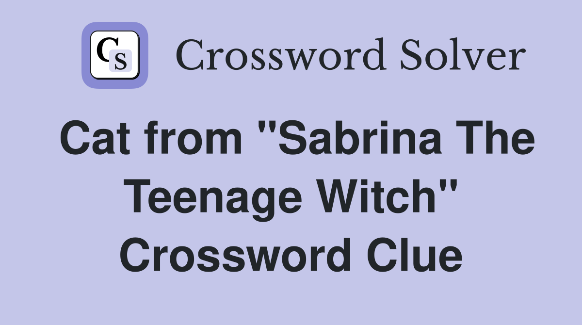 Cat from "Sabrina The Teenage Witch" Crossword Clue
