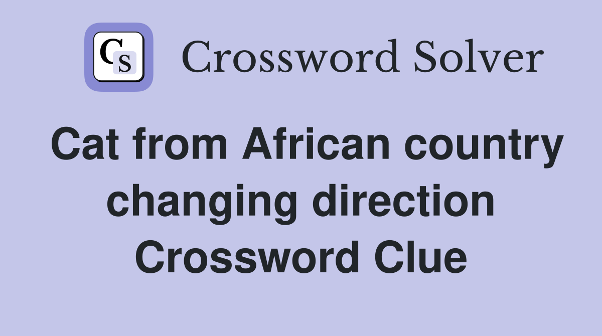 Cat from African country changing direction Crossword Clue