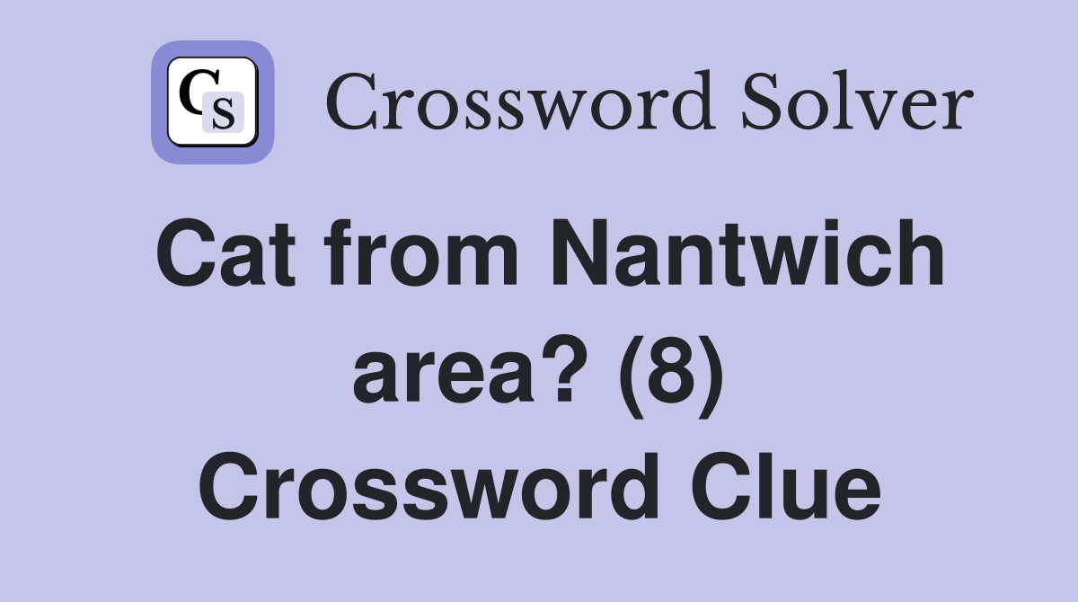 Cat from Nantwich area? (8) Crossword Clue