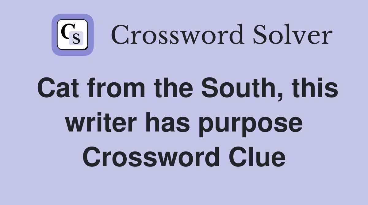 Cat from the South, this writer has purpose Crossword Clue