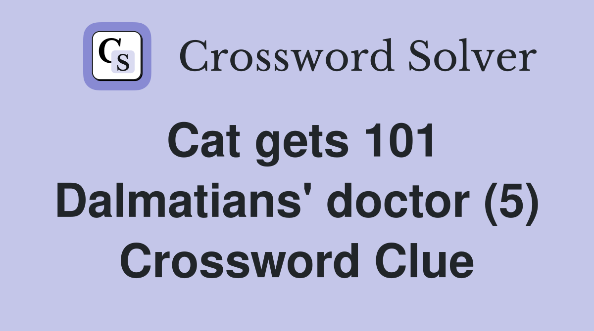 Cat gets 101 Dalmatians' doctor (5) Crossword Clue