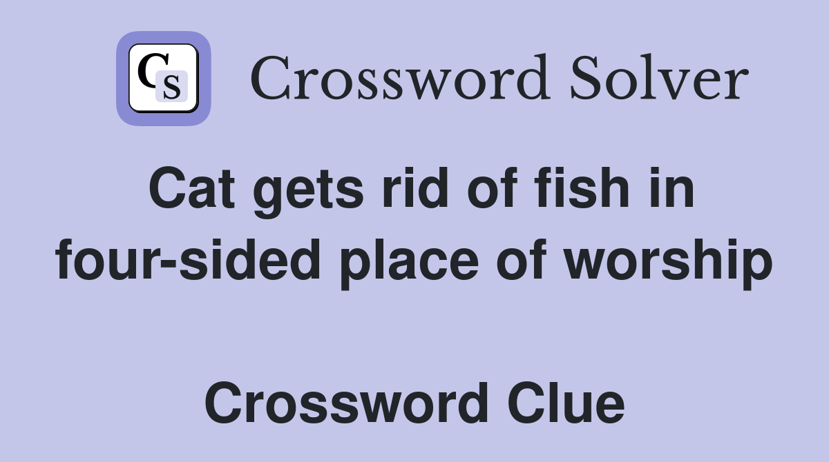 Cat gets rid of fish in four-sided place of worship  Crossword Clue