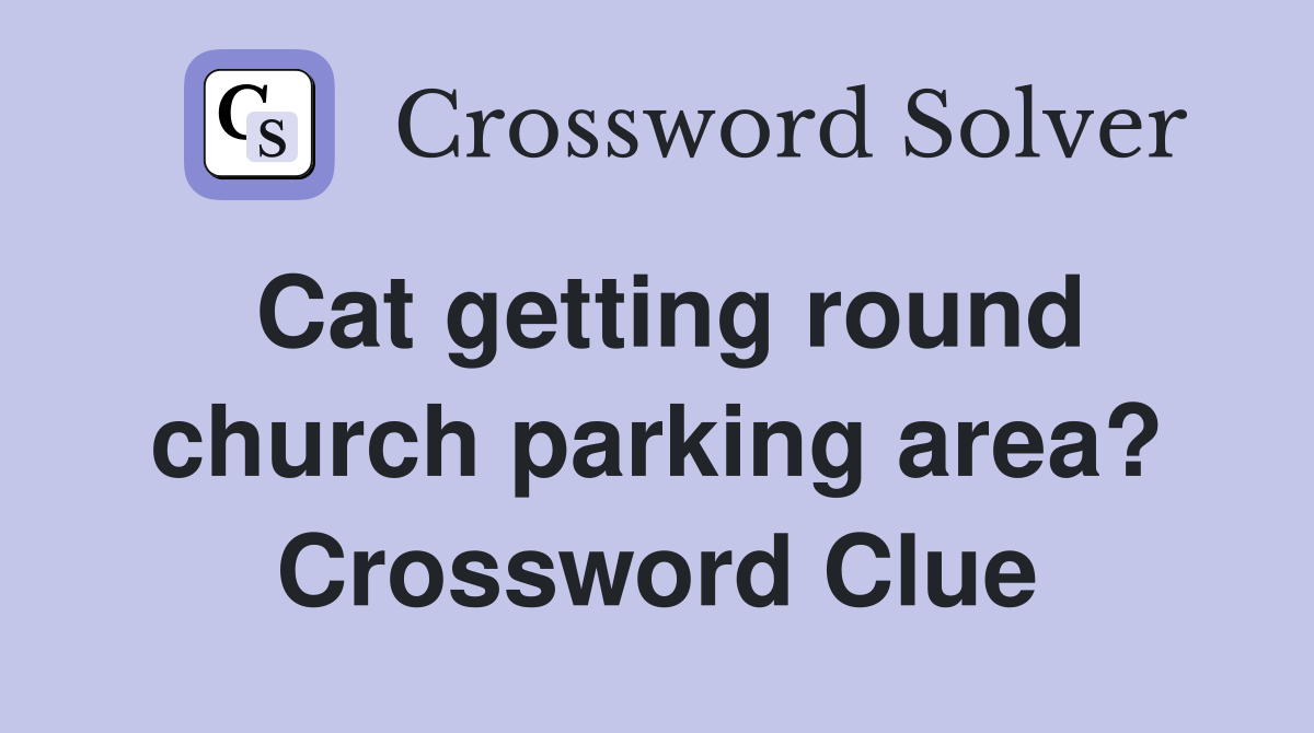 Cat getting round church parking area? Crossword Clue