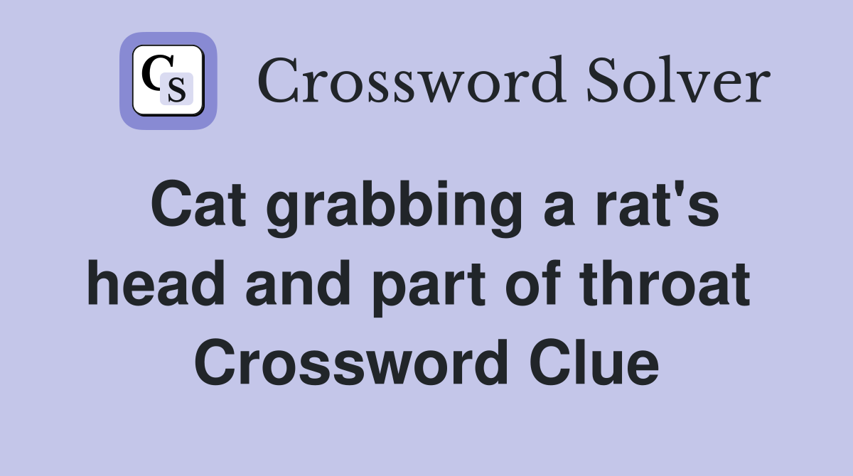 Cat grabbing a rat's head and part of throat  Crossword Clue
