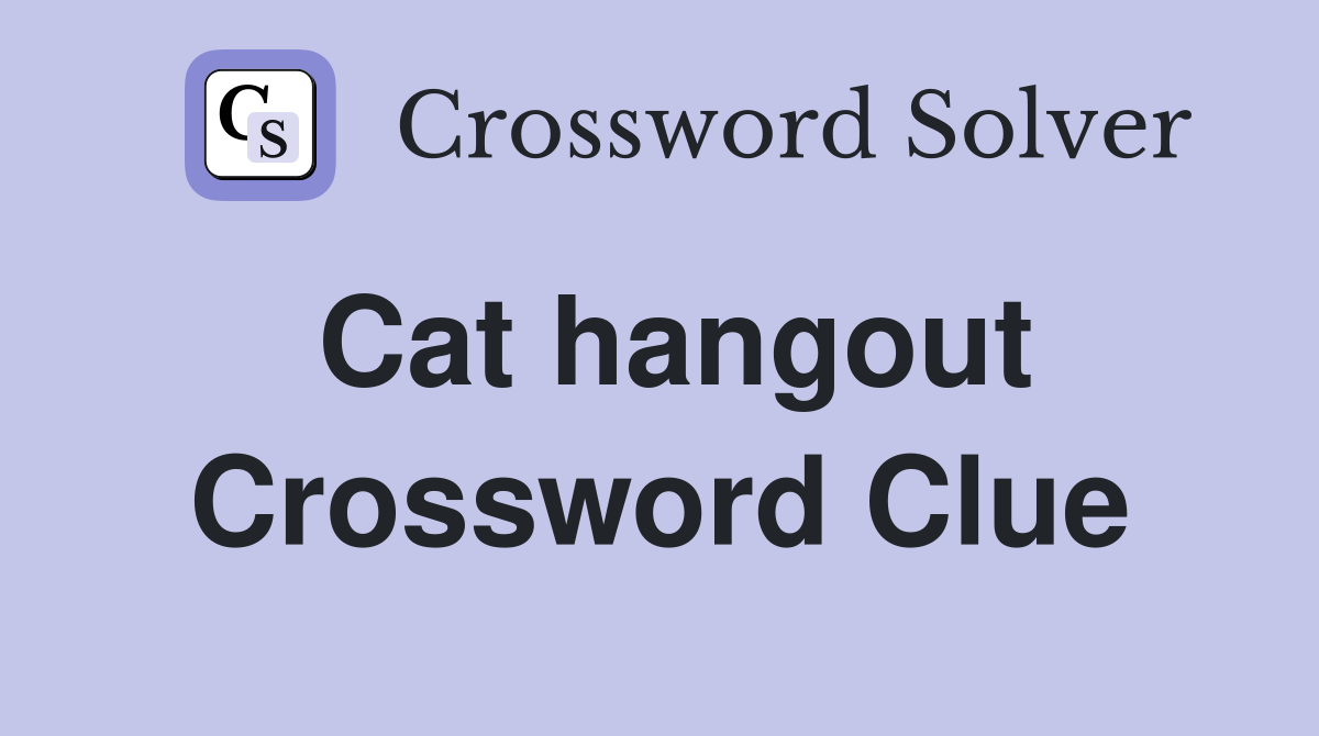 Cat hangout Crossword Clue