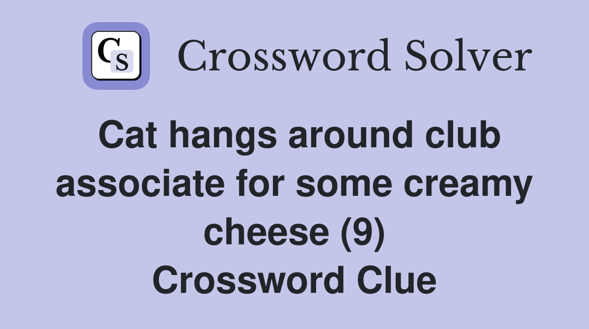 Cat hangs around club associate for some creamy cheese (9) Crossword Clue