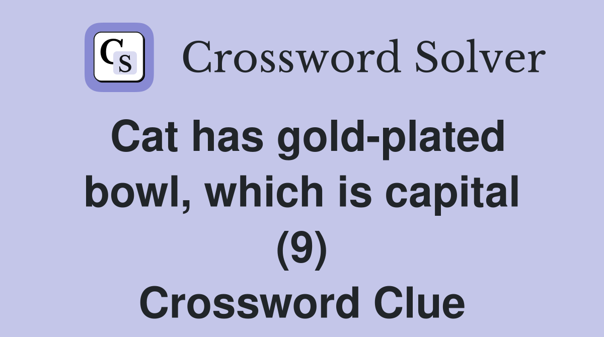 Cat has gold-plated bowl, which is capital (9) Crossword Clue