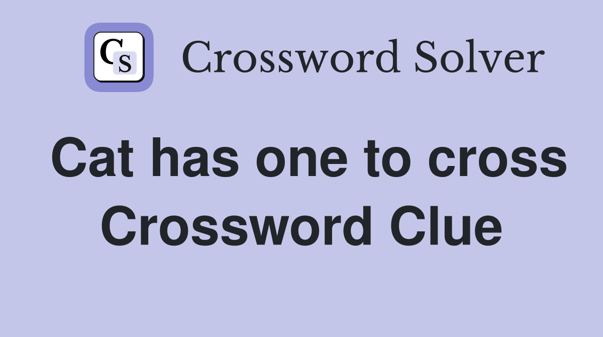 Cat has one to cross Crossword Clue
