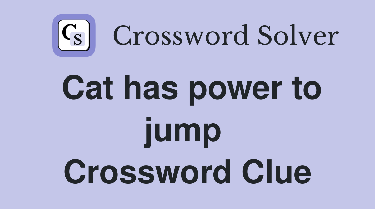 Cat has power to jump  Crossword Clue