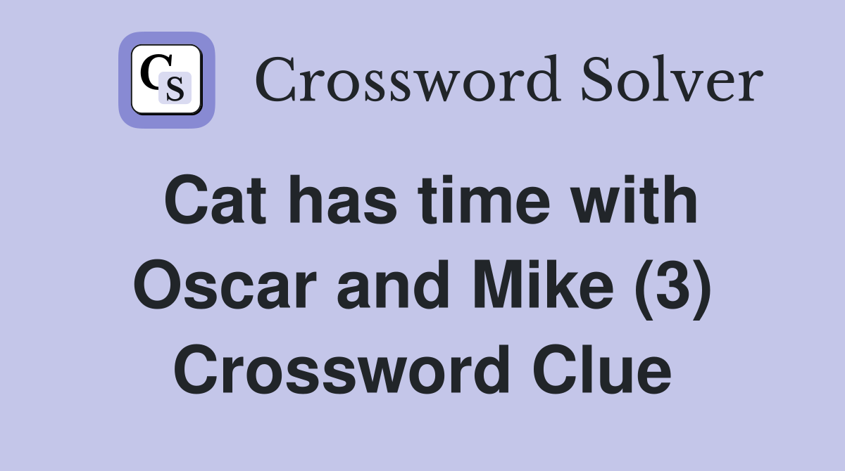 Cat has time with Oscar and Mike (3) Crossword Clue
