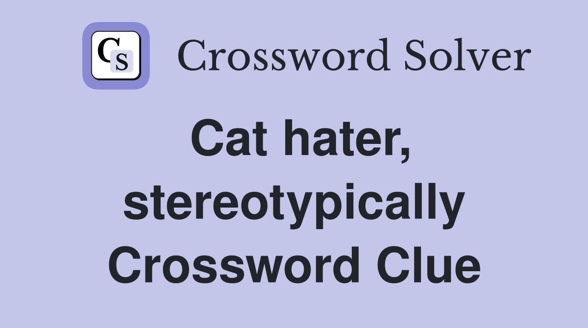 Cat hater, stereotypically Crossword Clue