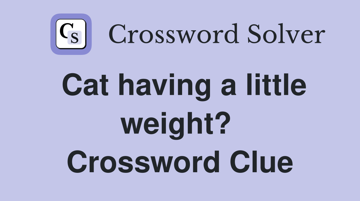 Cat having a little weight?  Crossword Clue