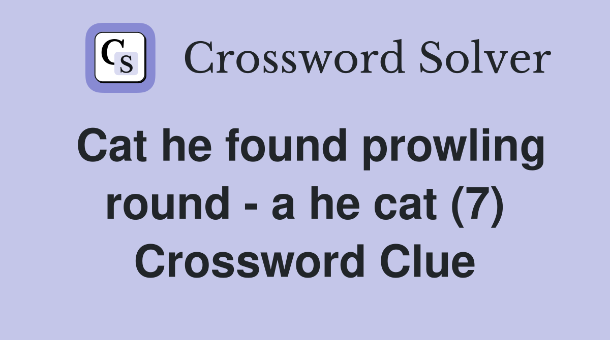 Cat he found prowling round - a he cat (7) Crossword Clue