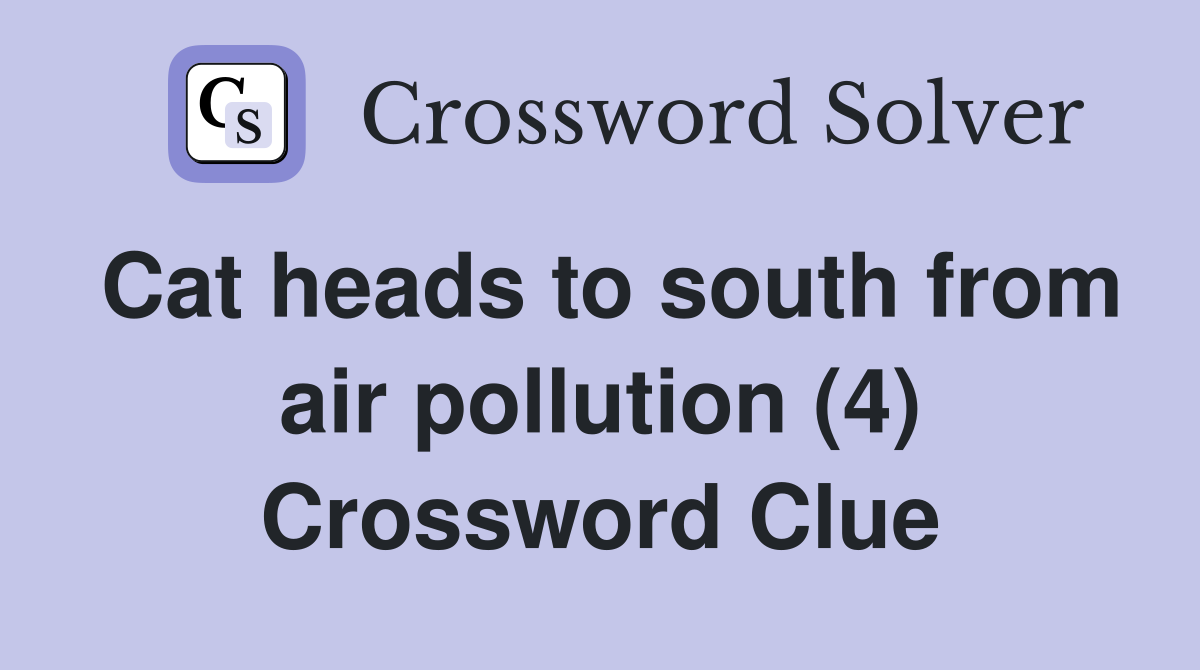 Cat heads to south from air pollution (4) Crossword Clue