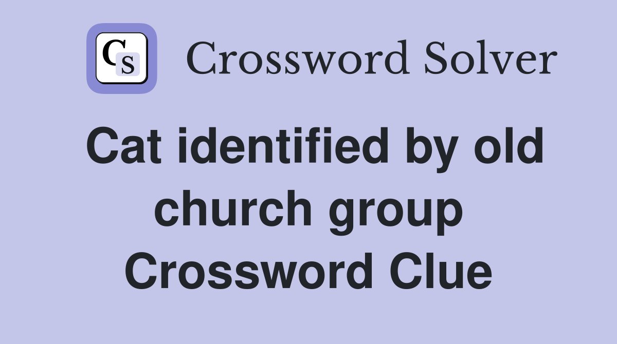 Cat identified by old church group Crossword Clue