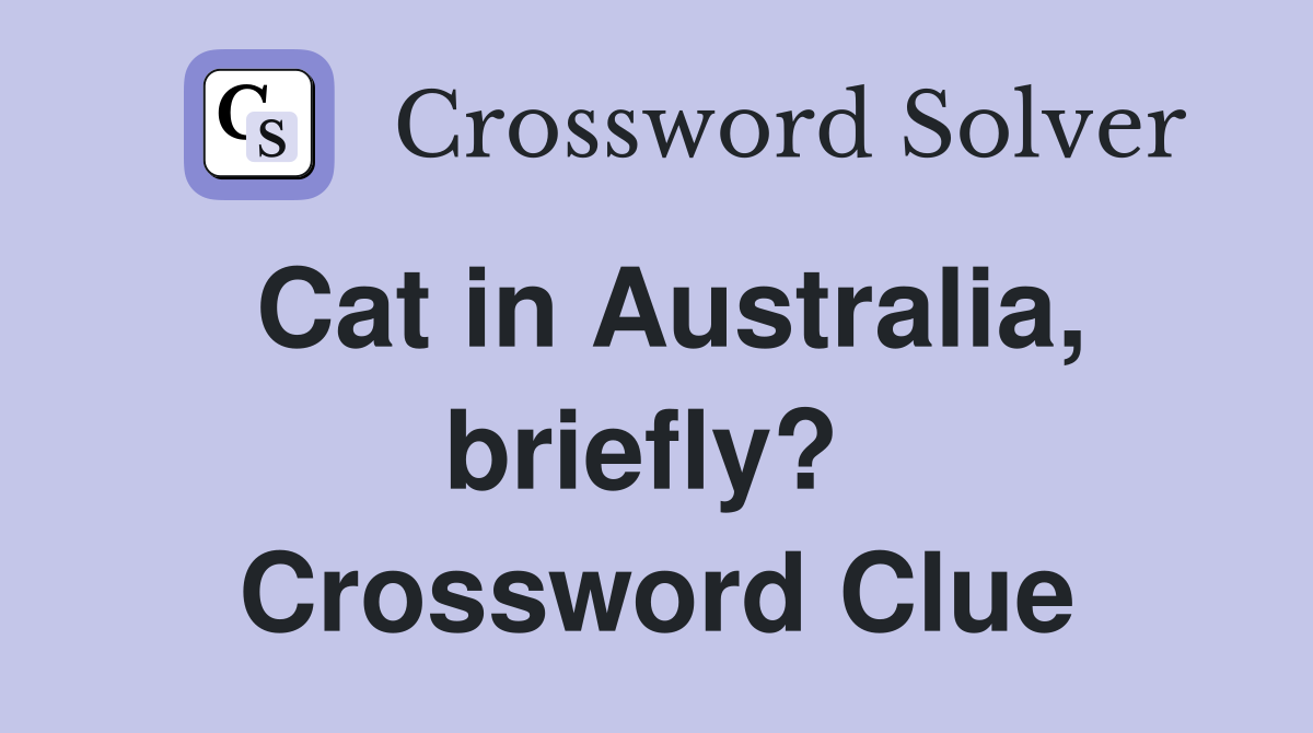 Cat in Australia, briefly?  Crossword Clue