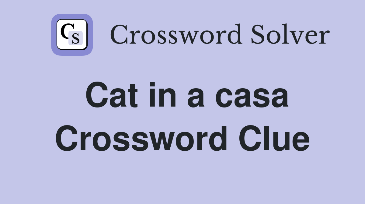 Cat in a casa Crossword Clue