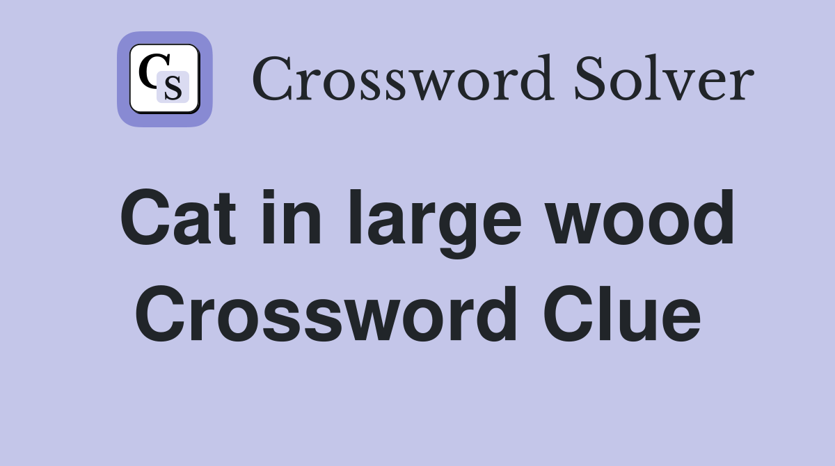 Cat in large wood Crossword Clue