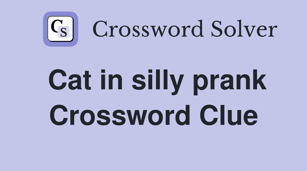 Cat in silly prank Crossword Clue