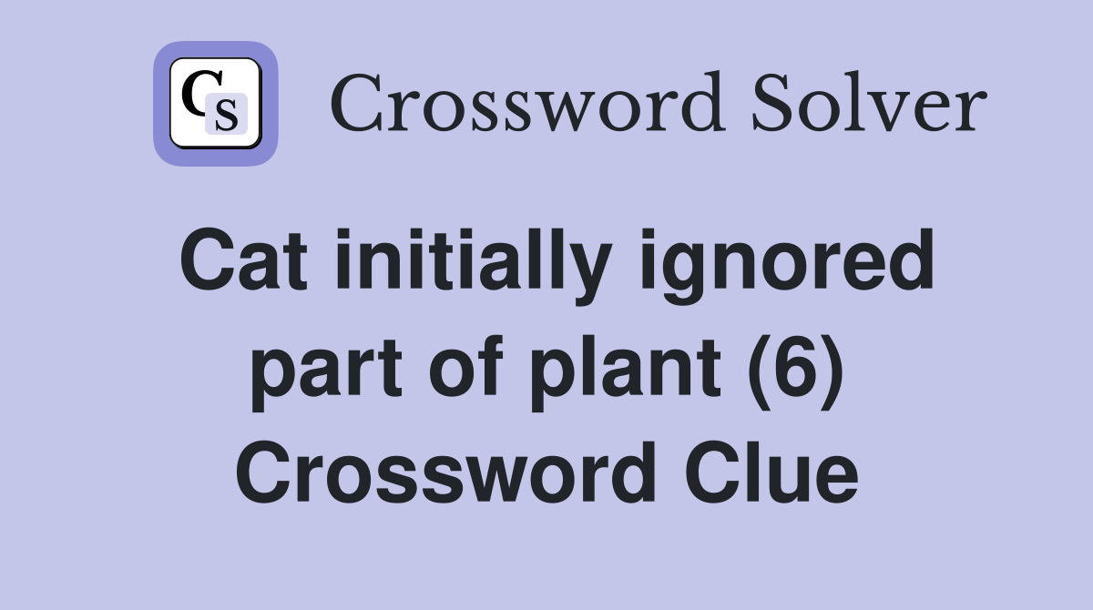 Cat initially ignored part of plant (6) Crossword Clue