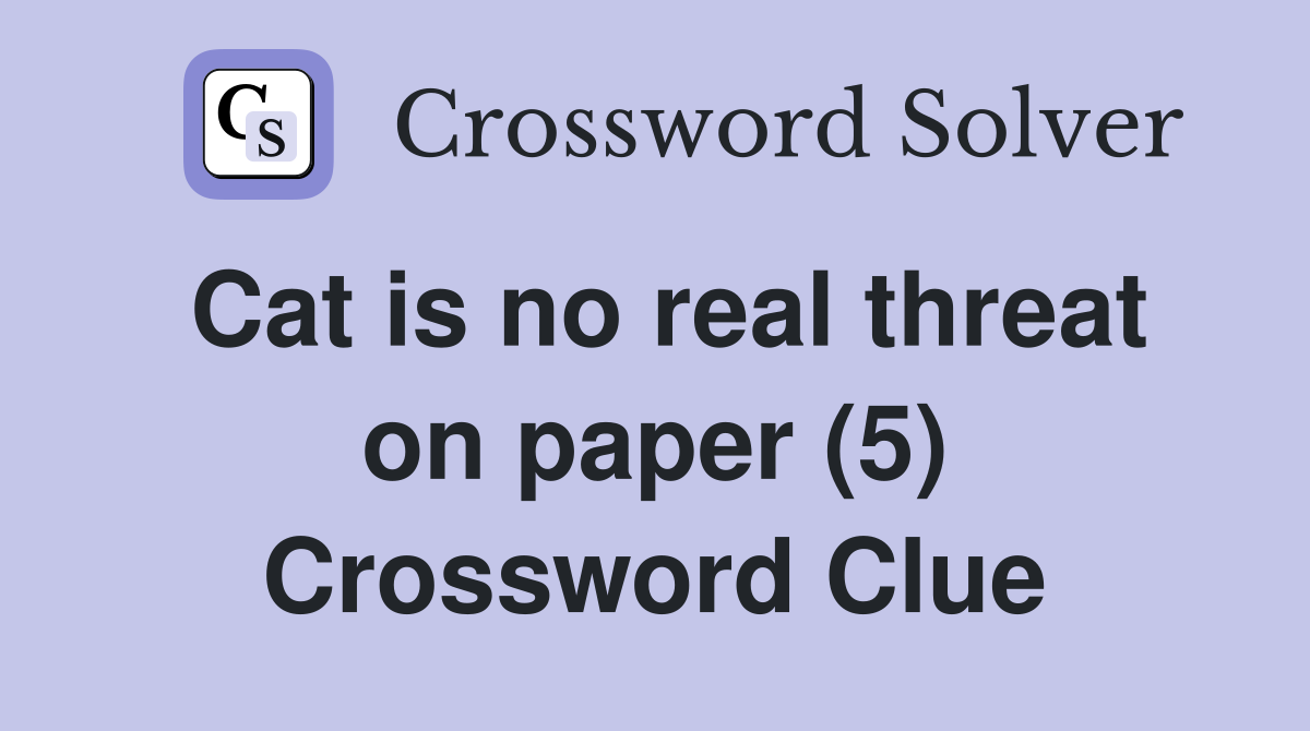 Cat is no real threat on paper (5) Crossword Clue