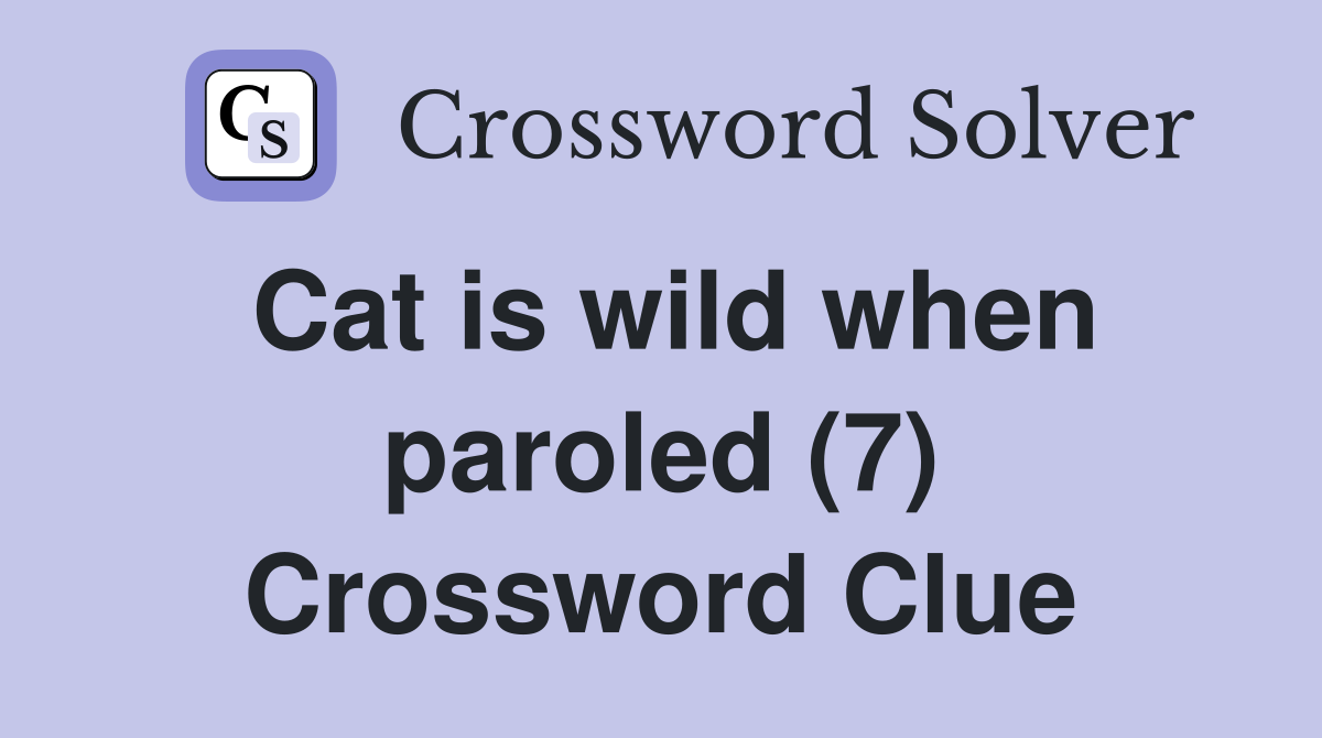Cat is wild when paroled (7) Crossword Clue