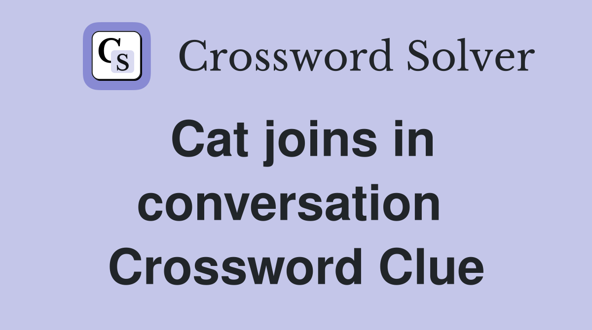 Cat joins in conversation  Crossword Clue