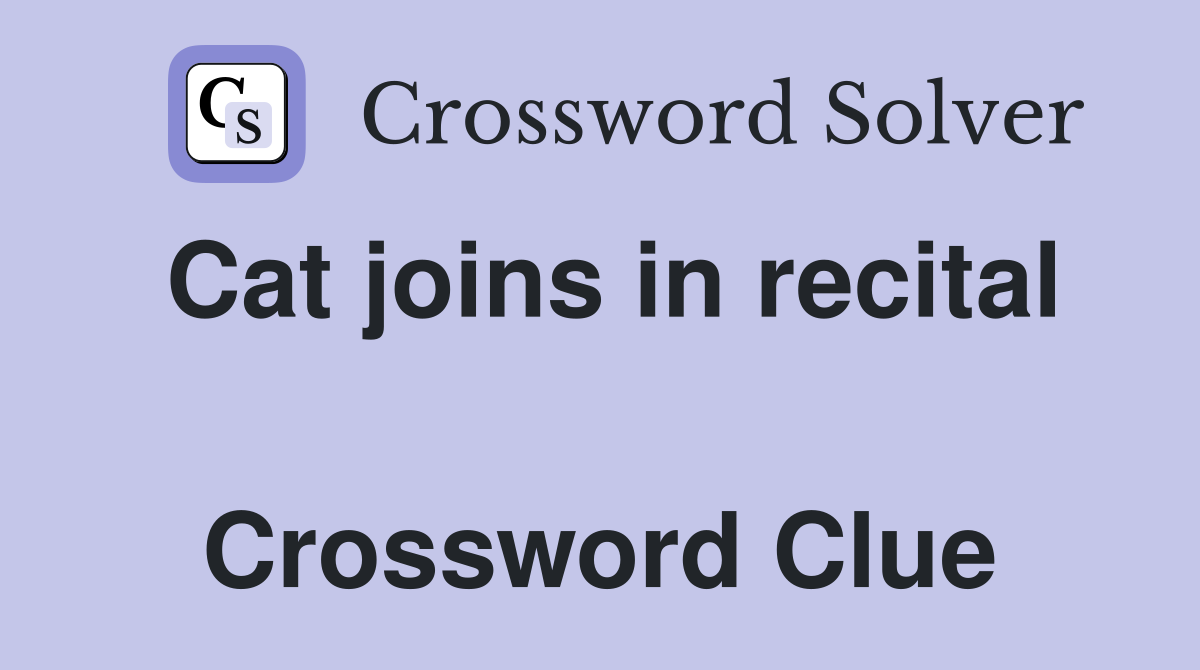 Cat joins in recital  Crossword Clue