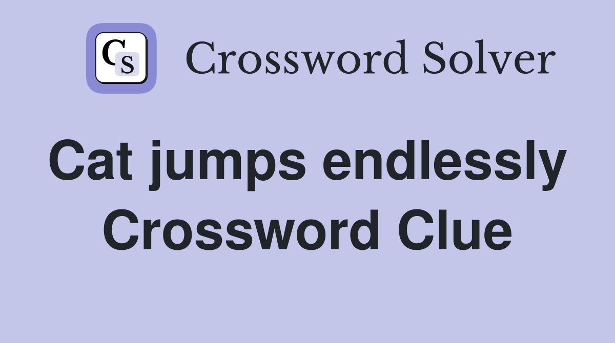 Cat jumps endlessly  Crossword Clue