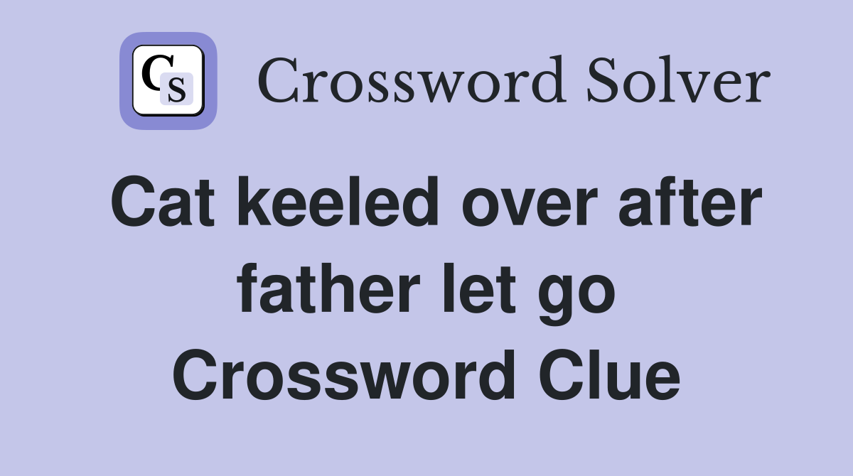 Cat keeled over after father let go Crossword Clue