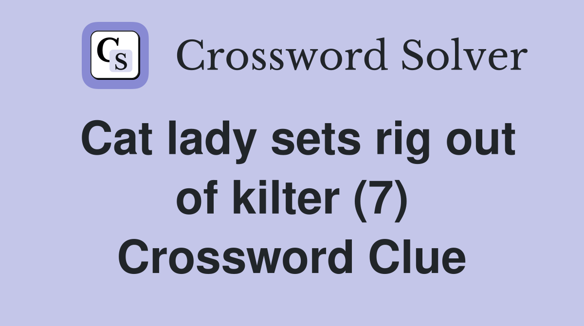 Cat lady sets rig out of kilter (7) Crossword Clue