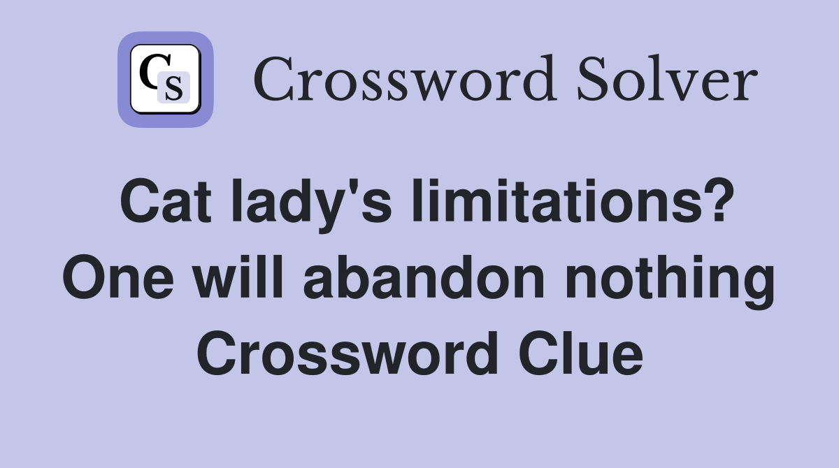 Cat lady's limitations? One will abandon nothing Crossword Clue