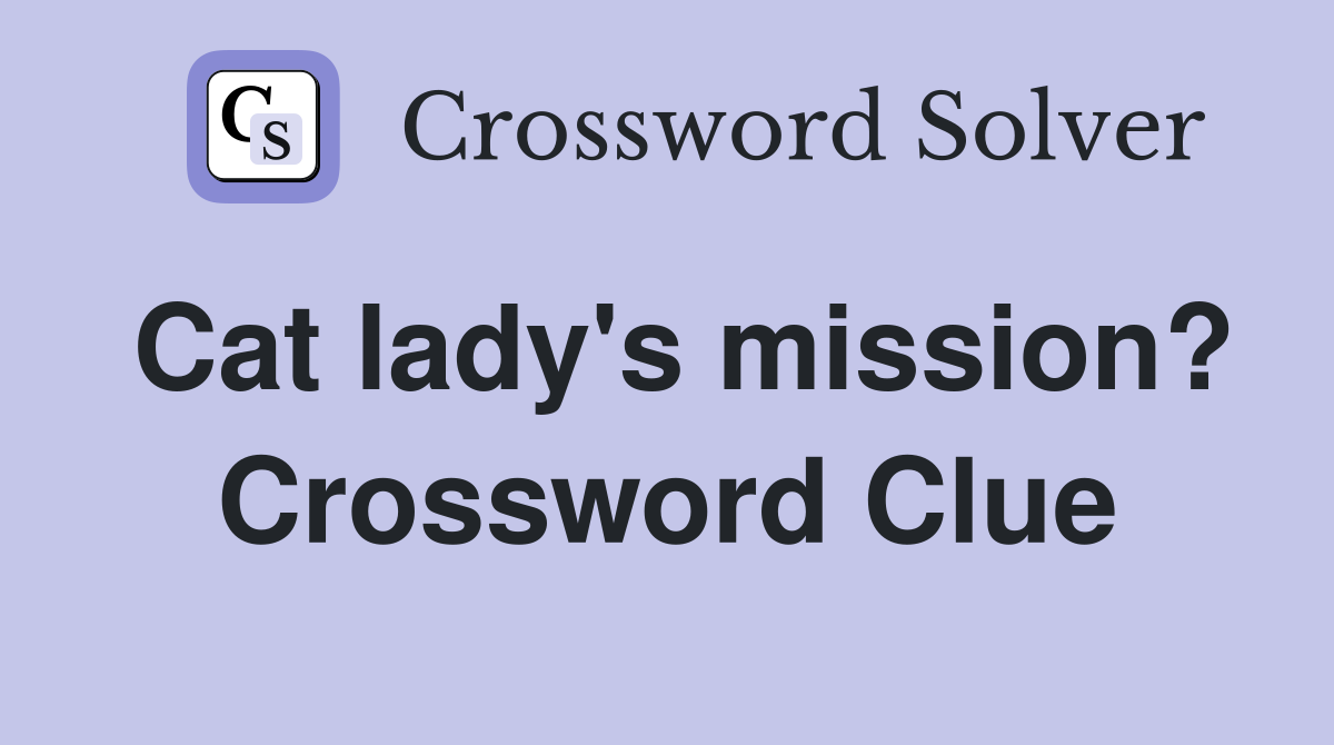 Cat lady's mission? Crossword Clue