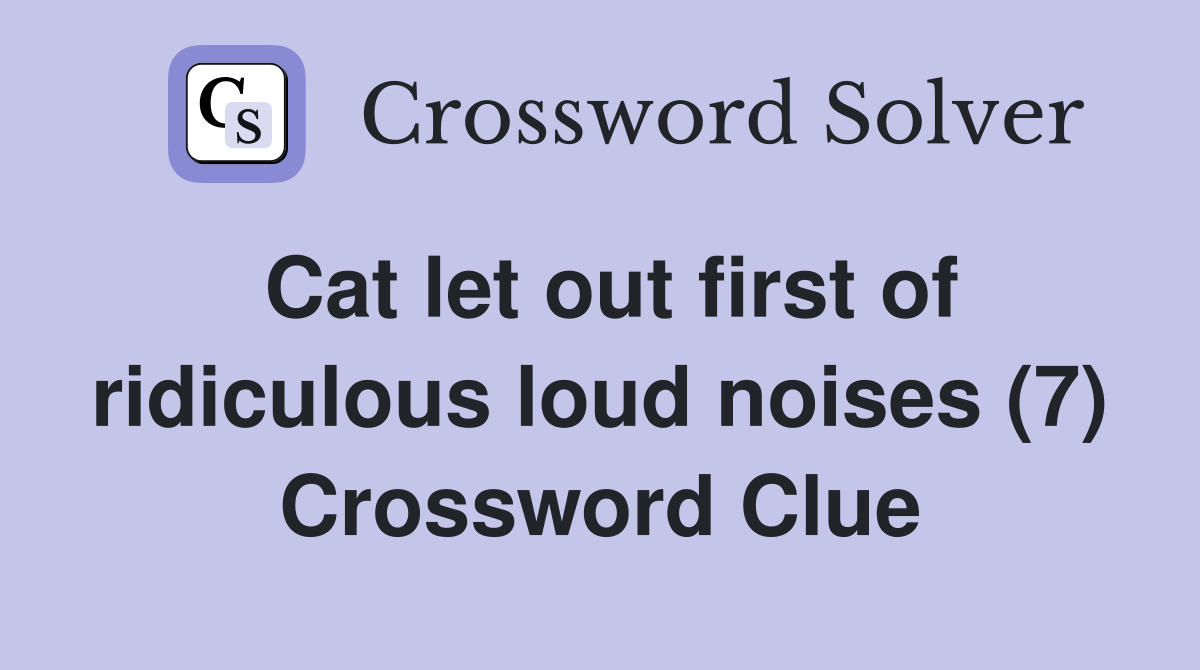 Cat let out first of ridiculous loud noises (7) Crossword Clue