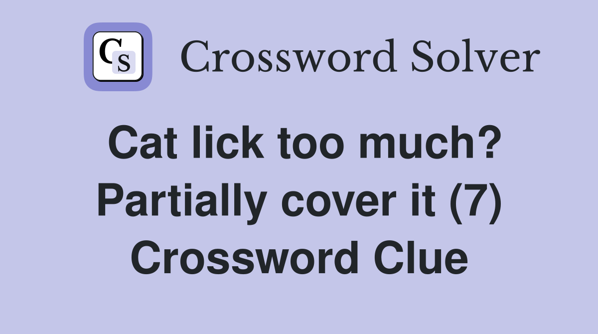 Cat lick too much? Partially cover it (7) Crossword Clue