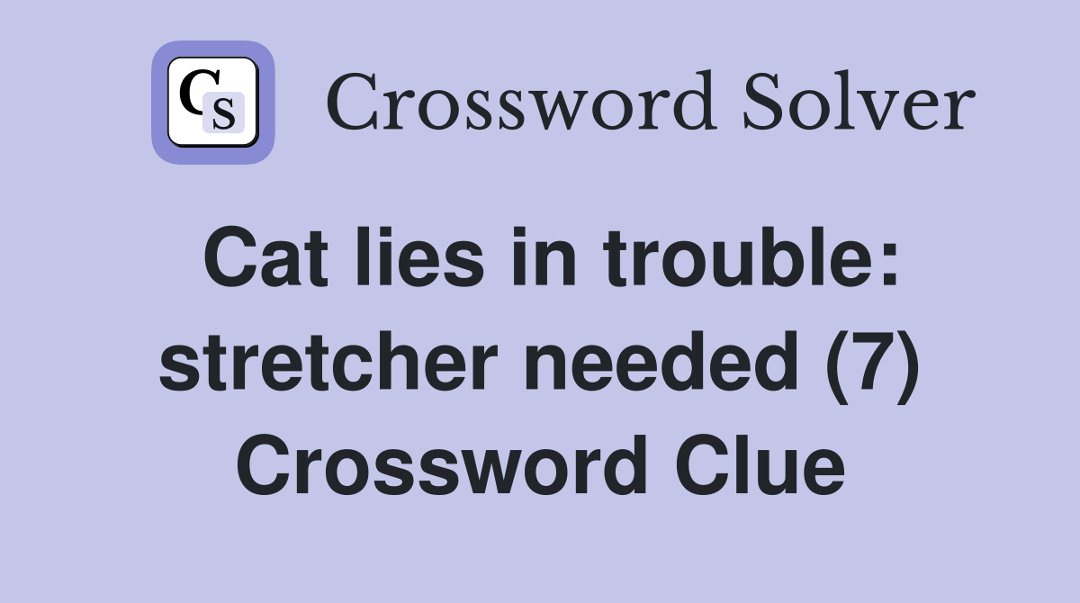 Cat lies in trouble: stretcher needed (7) Crossword Clue