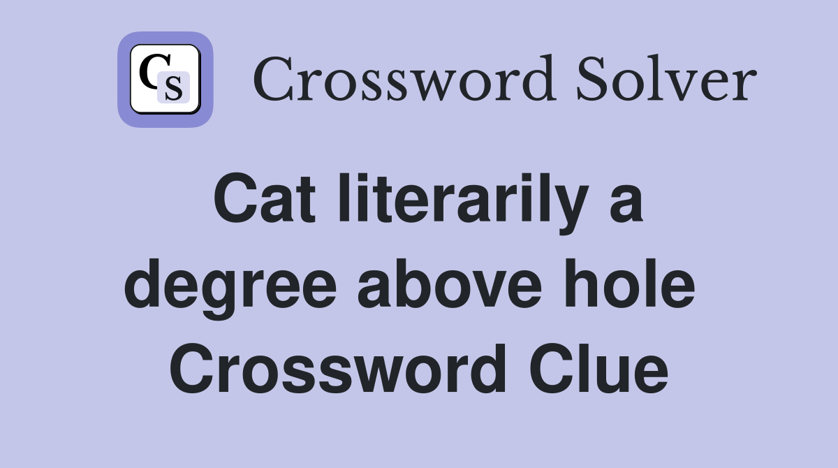 Cat literarily a degree above hole  Crossword Clue