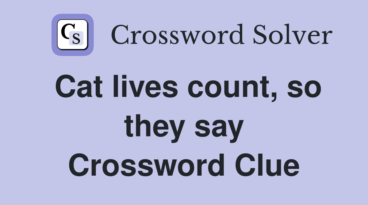Cat lives count, so they say Crossword Clue