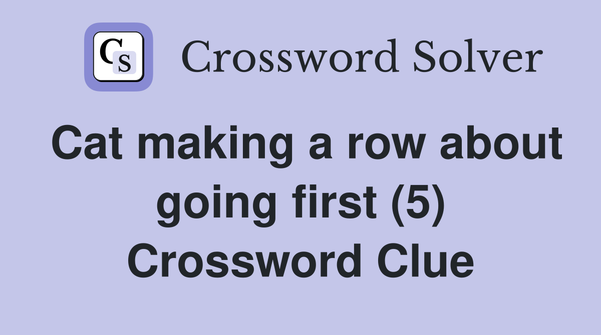 Cat making a row about going first (5) Crossword Clue