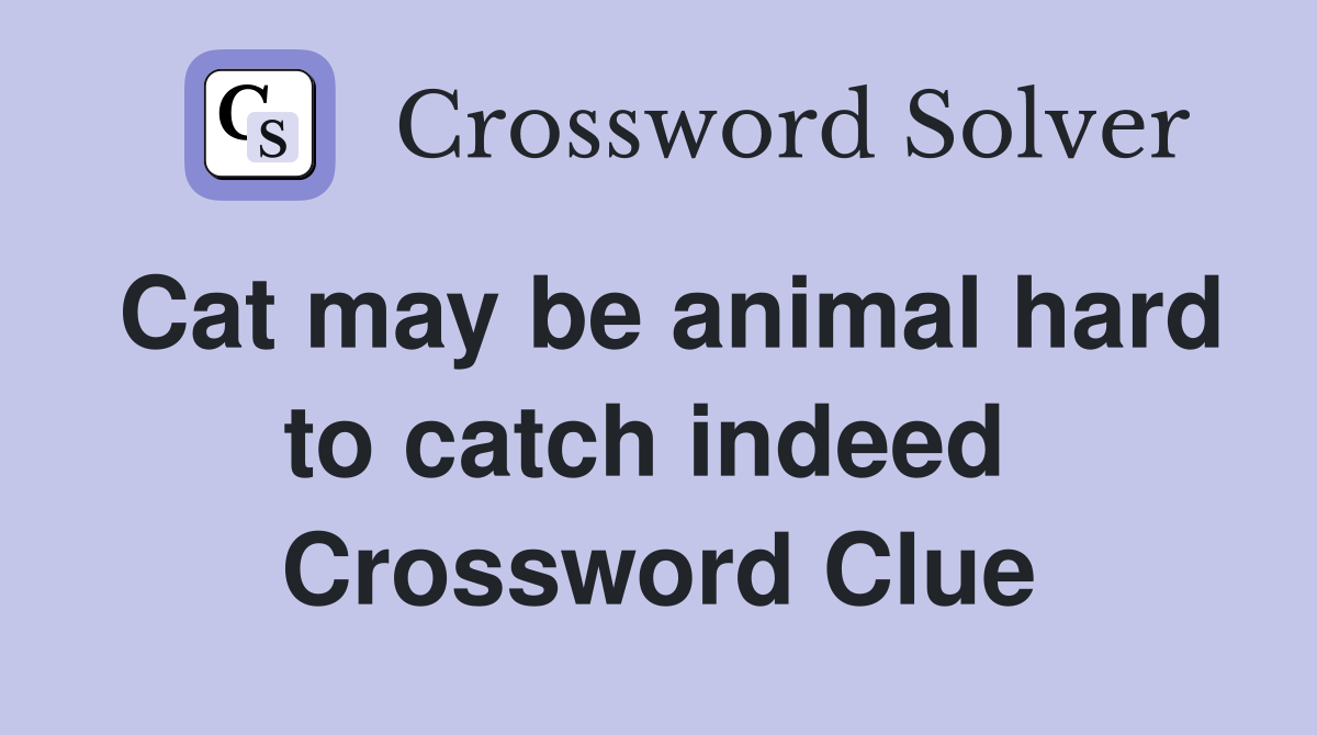 Cat may be animal hard to catch indeed  Crossword Clue