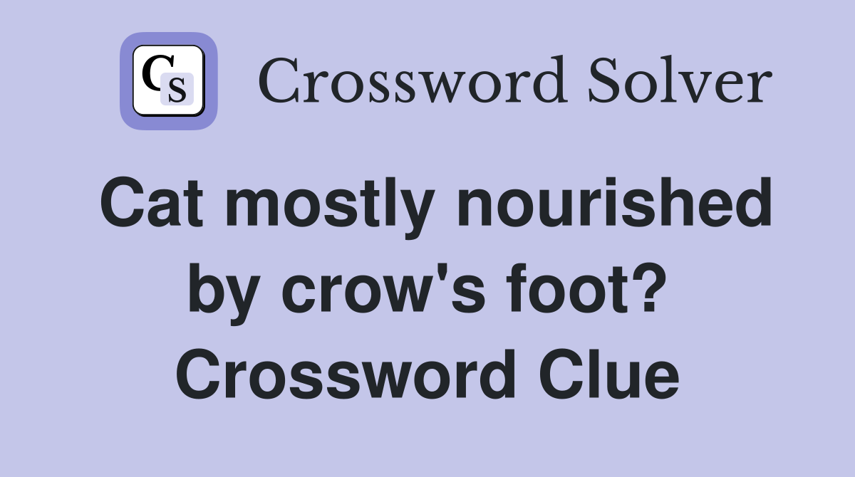 Cat mostly nourished by crow's foot? Crossword Clue