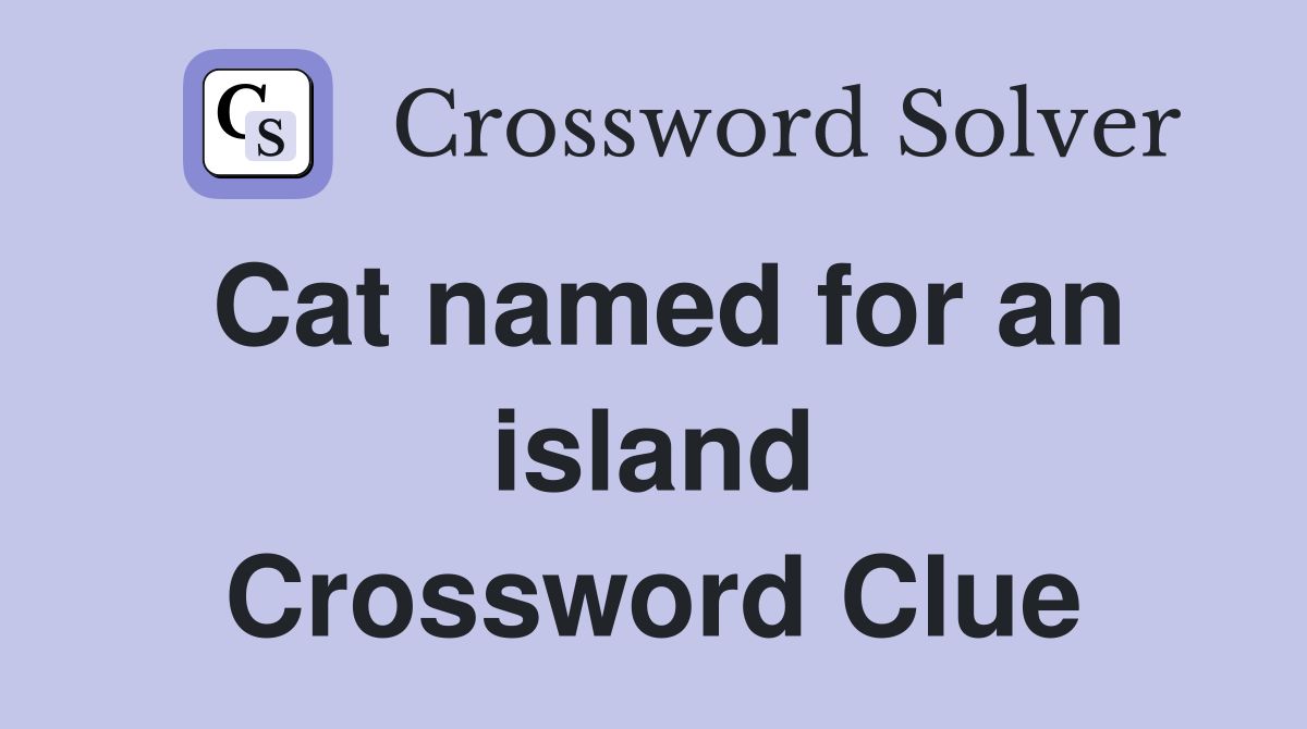 Cat named for an island Crossword Clue
