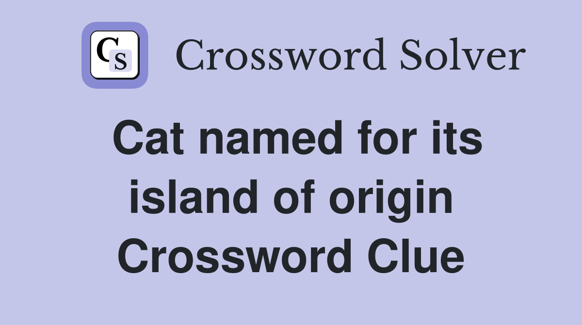 Cat named for its island of origin Crossword Clue