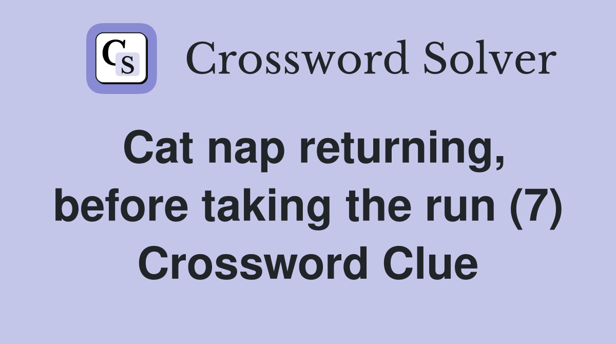 Cat nap returning, before taking the run (7) Crossword Clue