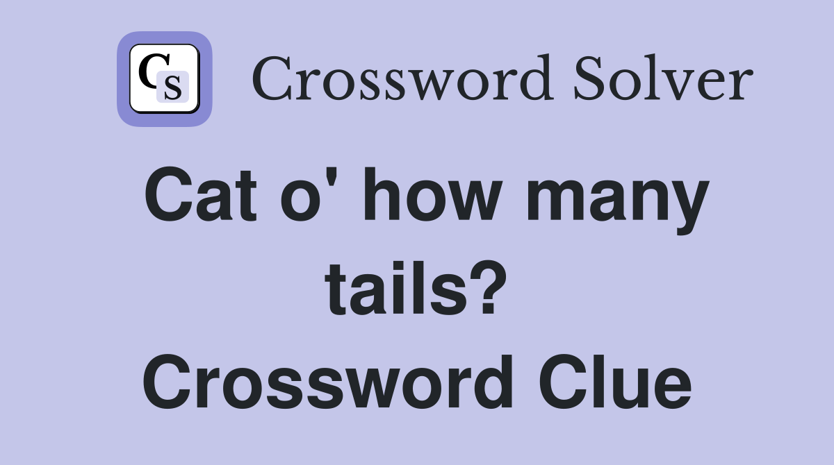 Cat o' how many tails? Crossword Clue