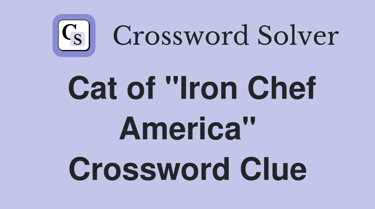 Cat of "Iron Chef America" Crossword Clue