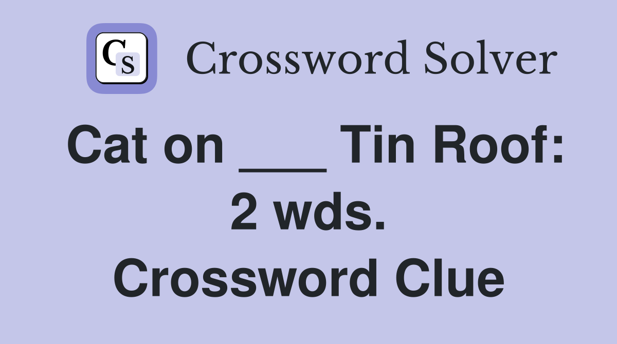 Cat on ___ Tin Roof: 2 wds. Crossword Clue
