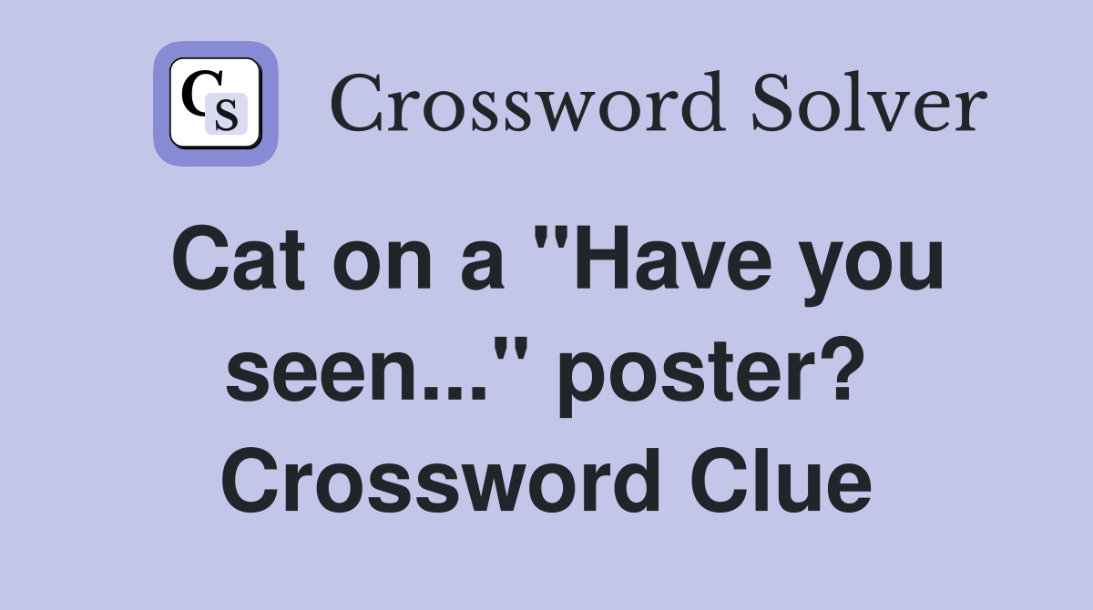 Cat on a "Have you seen..." poster? Crossword Clue