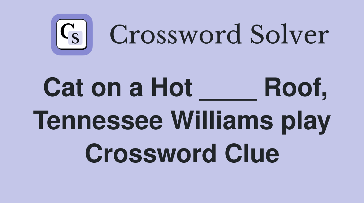 Cat on a Hot ____ Roof, Tennessee Williams play Crossword Clue