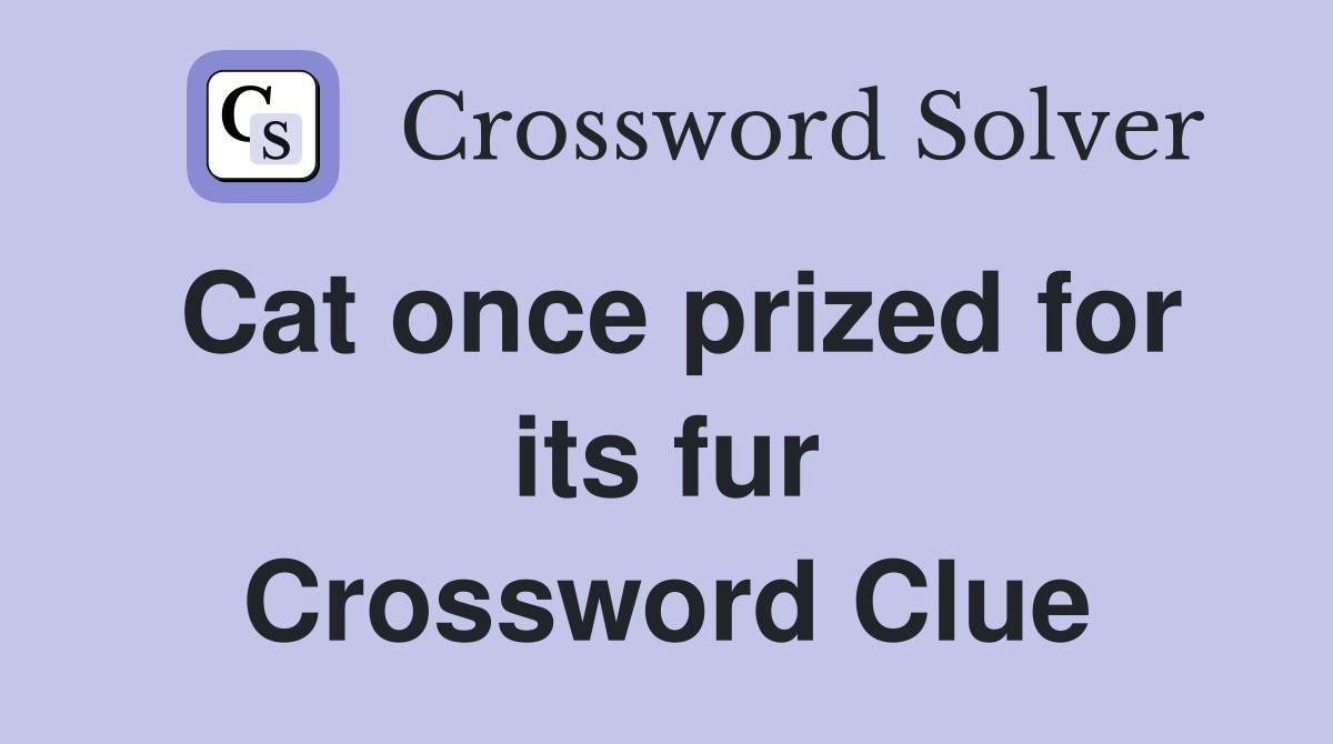 Cat once prized for its fur Crossword Clue